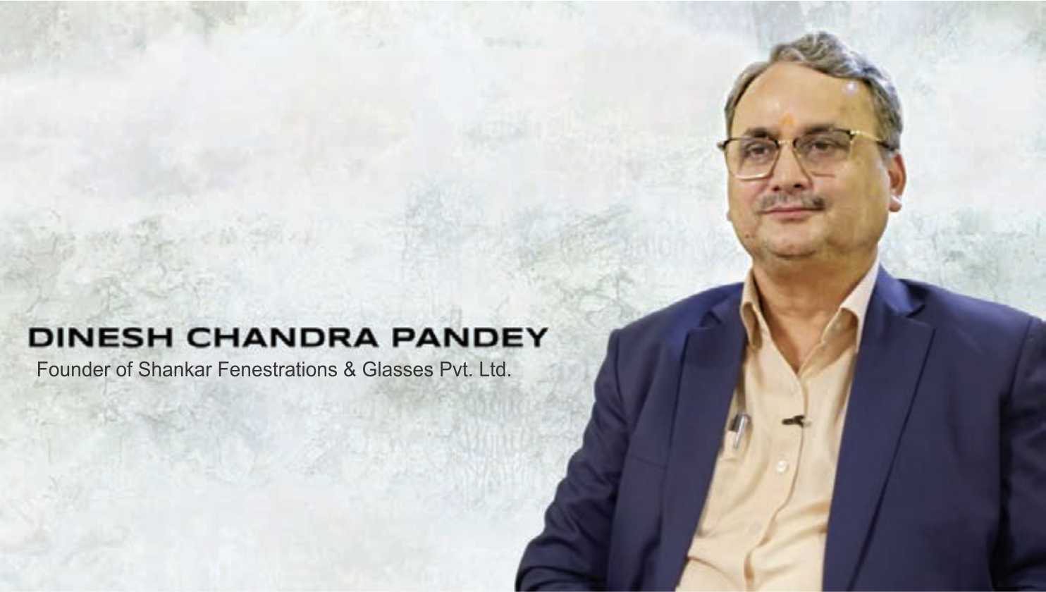 Mr Dinesh Chandra Pandey, Founder, Shankar Fenestrations & Glasses